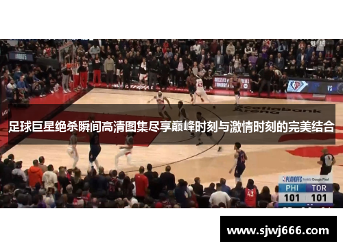 足球巨星绝杀瞬间高清图集尽享巅峰时刻与激情时刻的完美结合