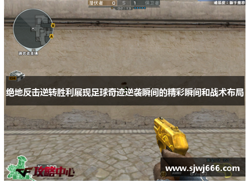 绝地反击逆转胜利展现足球奇迹逆袭瞬间的精彩瞬间和战术布局